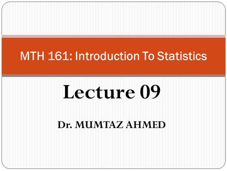Lecture 09 Dr. MUMTAZ AHMED MTH 161: Introduction To Statistics.