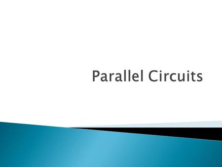  Parallel Circuit- circuit that has more than one path for the current to pass ◦ Has at least two branches ◦ Advantages ◦ if one part of the path is.