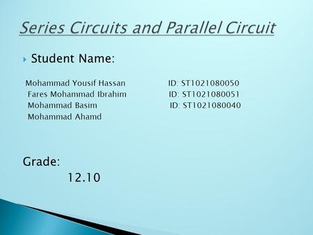  Student Name: Mohammad Yousif Hassan ID: ST1021080050 Fares Mohammad Ibrahim ID: ST1021080051 Mohammad Basim ID: ST1021080040 Mohammad Ahamd Grade: 12.10.