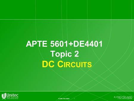 1 © Unitec New Zealand APTE 5601+DE4401 Topic 2 DC C IRCUITS.