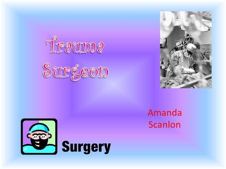 Amanda Scanlon.  Imagine long hours. Your day never the same the smell of hospital. The constant fast pace of constantly saving lives. Also the daily.