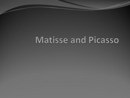 Matisse and Picasso.
