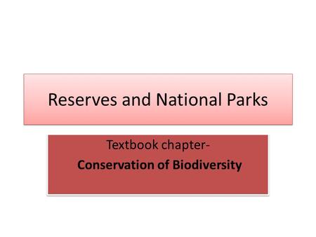 Reserves and National Parks Textbook chapter- Conservation of Biodiversity Textbook chapter- Conservation of Biodiversity.