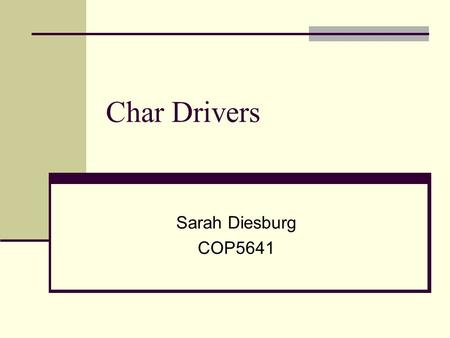 Char Drivers Sarah Diesburg COP5641. Resources LDD Chapter 3 Red font in slides where up-to-date code diverges from book LDD module source code for 3.2.x.