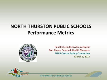My Partner For Learning Solutions NORTH THURSTON PUBLIC SCHOOLS Performance Metrics Paul Chasco, Risk Administrator Bob Pierce, Safety & Health Manager.
