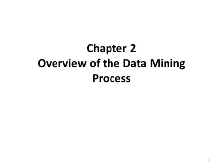 Chapter 2 Overview of the Data Mining Process 1. Introduction Data Mining – Predictive analysis Tasks of Classification & Prediction Core of Business.