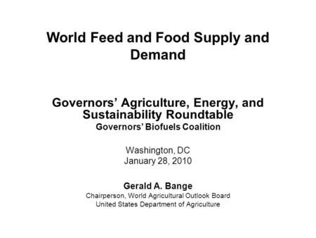 World Feed and Food Supply and Demand Governors’ Agriculture, Energy, and Sustainability Roundtable Governors’ Biofuels Coalition Washington, DC January.