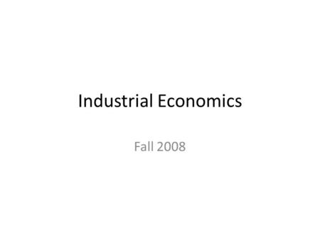 Industrial Economics Fall 2008. INFORMATION Basic economic theories: Full (perfect) information In reality, information is limited. Consumers do not know.