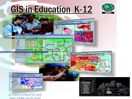 GIS in Education K-12 University of Missouri St. Louis Jose I. Pareja, May 01, 2002 Jose I. Pareja, May 01, 2002.