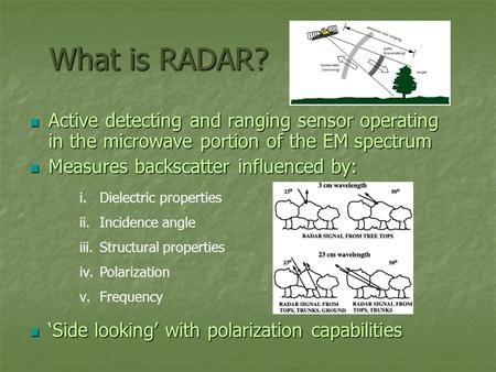 What is RADAR? What is RADAR? Active detecting and ranging sensor operating in the microwave portion of the EM spectrum Active detecting and ranging sensor.