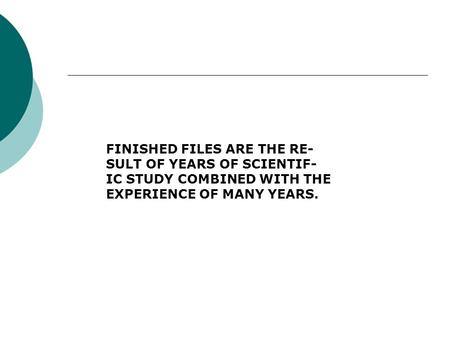 FINISHED FILES ARE THE RE- SULT OF YEARS OF SCIENTIF- IC STUDY COMBINED WITH THE EXPERIENCE OF MANY YEARS.