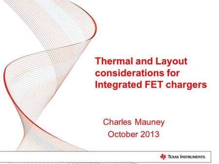 Thermal and Layout considerations for Integrated FET chargers Charles Mauney October 2013.