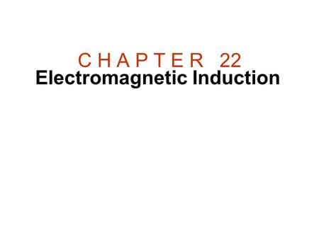 C H A P T E R   22 Electromagnetic Induction.