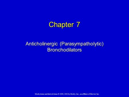 Mosby items and derived items © 2008, 2002 by Mosby, Inc., an affiliate of Elsevier Inc. Chapter 7 Anticholinergic (Parasympatholytic) Bronchodilators.