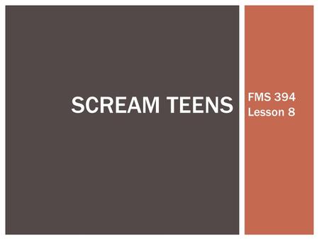 FMS 394 Lesson 8 SCREAM TEENS.  What is the significance of the horror genre to teen film?  What is a “teen slasher film” and why do we see it emerge.