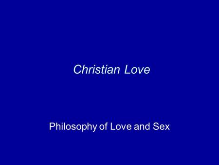 Christian Love Philosophy of Love and Sex. Terminology In the Bible, the words philia and agape are used almost interchangeably. These words apply to.
