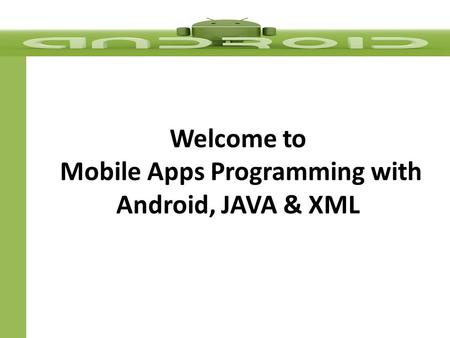 Welcome to Mobile Apps Programming with Android, JAVA & XML.