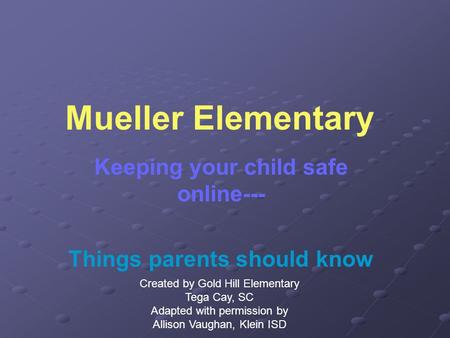 Mueller Elementary Keeping your child safe online--- Things parents should know Created by Gold Hill Elementary Tega Cay, SC Adapted with permission by.