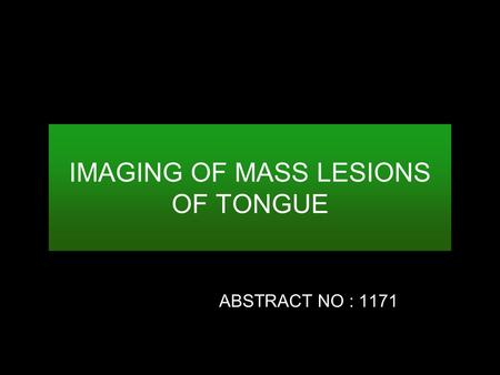 IMAGING OF MASS LESIONS OF TONGUE ABSTRACT NO : 1171.