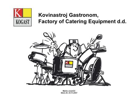 Kovinastroj Gastronom, Factory of Catering Equipment d.d. Marko Jurančič Bled; 29.-30.11.2007.
