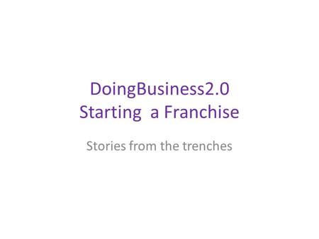 DoingBusiness2.0 Starting a Franchise Stories from the trenches.