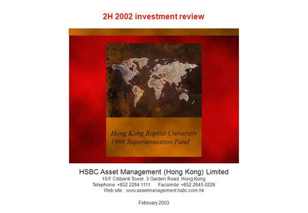 February 2003 Hong Kong Baptist University 1998 Superannuation Fund HSBC Asset Management (Hong Kong) Limited 15/F Citibank Tower, 3 Garden Road, Hong.