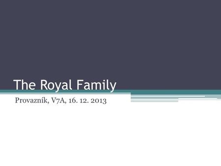 The Royal Family Provazník, V7A, 16. 12. 2013. Family Tree Elizabeth II Anne, Princess Royal Charles, Prince of Wales Diana, Princess of Wales Prince.