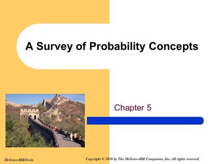 McGraw-Hill/Irwin Copyright © 2010 by The McGraw-Hill Companies, Inc. All rights reserved. A Survey of Probability Concepts Chapter 5.
