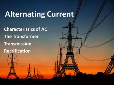 Alternating Current Characteristics of AC The Transformer Transmission Rectification.