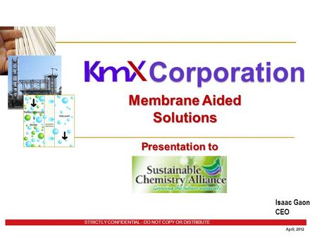 April, 2012 Membrane Aided Solutions STRICTLY CONFIDENTIAL - DO NOT COPY OR DISTRIBUTE Presentation to Presentation to Isaac Gaon CEO.