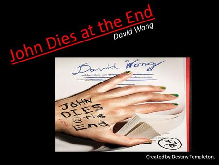 John Dies at the End David Wong Created by Destiny Templeton.