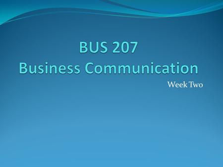 Week Two. What is business communication? Discuss the following questions: What is business communication Why is business communication important?