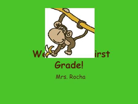 Welcome to First Grade! Mrs. Rocha. Mrs. Rocha’s Website www.amandarocha.weebly.com.