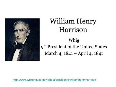 William Henry Harrison Whig 9 th President of the United States March 4, 1841 – April 4, 1841