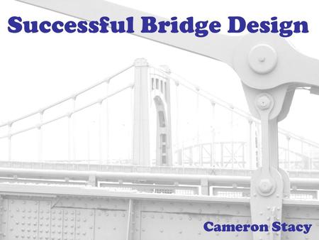 Successful Bridge Design Cameron Stacy. Introduction A bridge is a structure used to compensate for an obstacle such as a valley, river, or to assist.