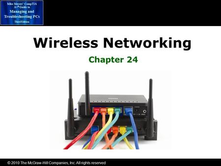 © 2010 The McGraw-Hill Companies, Inc. All rights reserved Mike Meyers’ CompTIA A+ ® Guide to Managing and Troubleshooting PCs Third Edition Wireless Networking.