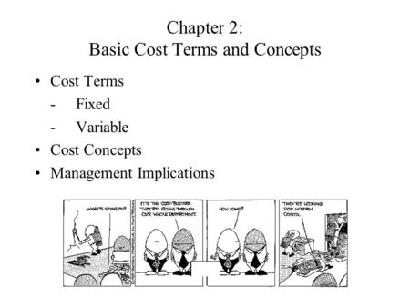 Chapter 2: Basic Cost Terms and Concepts Cost Terms -Fixed -Variable Cost Concepts Management Implications.