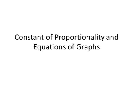Constant of Proportionality and Equations of Graphs