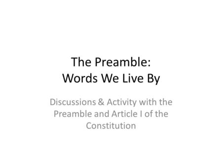 The Preamble: Words We Live By Discussions & Activity with the Preamble and Article I of the Constitution.
