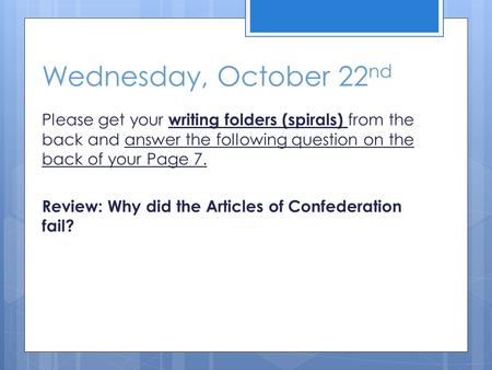 Wednesday, October 22 nd Please get your writing folders (spirals) from the back and answer the following question on the back of your Page 7. Review: