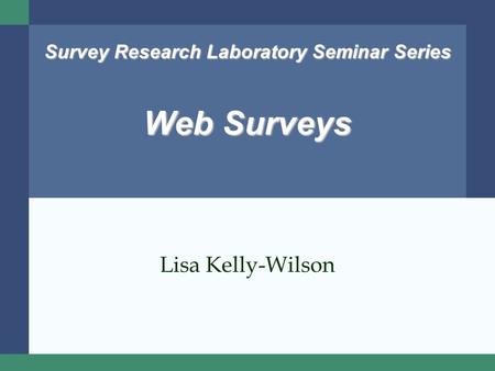 Survey Research Laboratory Seminar Series Web Surveys Lisa Kelly-Wilson.