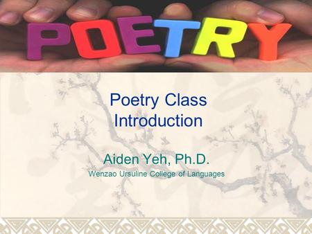 Poetry Class Introduction Aiden Yeh, Ph.D. Wenzao Ursuline College of Languages.