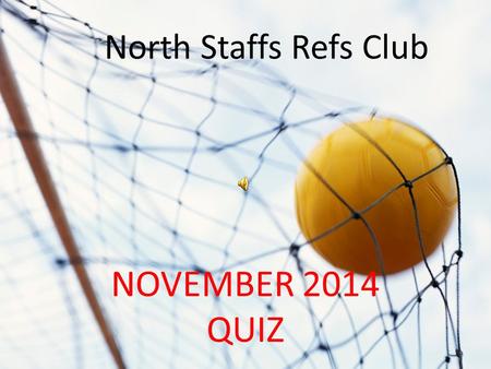 NORTH STAFFS REFS QUIZ NOVEMBER 2014 QUIZ North Staffs Refs Club.