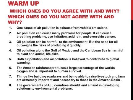 WARM UP WHICH ONES DO YOU AGREE WITH AND WHY? WHICH ONES DO YOU NOT AGREE WITH AND WHY? 1.One cause of air pollution is exhaust from vehicle emissions.