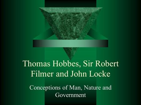 Thomas Hobbes, Sir Robert Filmer and John Locke Conceptions of Man, Nature and Government.