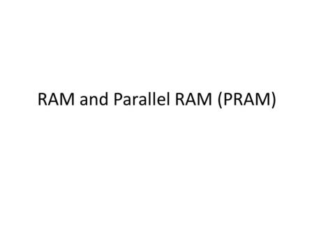 RAM and Parallel RAM (PRAM). Why models? What is a machine model? – A abstraction describes the operation of a machine. – Allowing to associate a value.