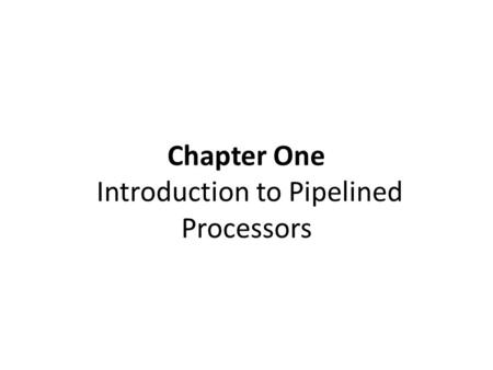 Chapter One Introduction to Pipelined Processors.