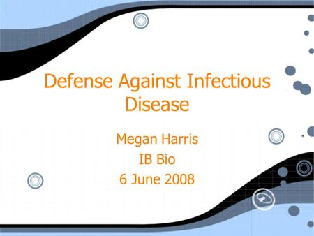 Defense Against Infectious Disease Megan Harris IB Bio 6 June 2008 Megan Harris IB Bio 6 June 2008.
