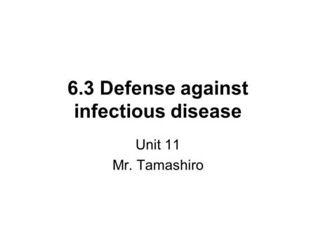 6.3 Defense against infectious disease Unit 11 Mr. Tamashiro.