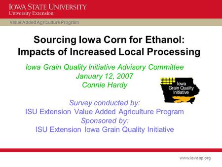 Value Added Agriculture Program www.iavaap.org Sourcing Iowa Corn for Ethanol: Impacts of Increased Local Processing Iowa Grain Quality Initiative Advisory.
